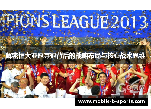 解密恒大亚冠夺冠背后的战略布局与核心战术思维 解密恒大亚冠夺冠背后的战略布局与核心战术思维