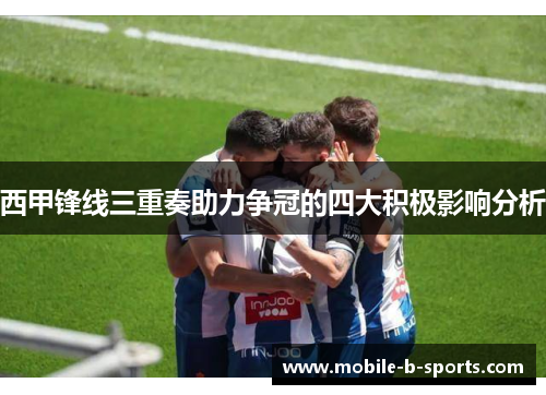 西甲锋线三重奏助力争冠的四大积极影响分析
