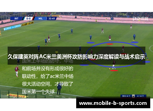 久保建英对阵AC米兰美洲杯攻防影响力深度解读与战术启示