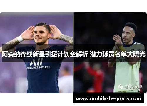 阿森纳锋线新星引援计划全解析 潜力球员名单大曝光 阿森纳锋线新星引援计划全解析 潜力球员名单大曝光