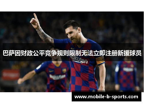 巴萨因财政公平竞争规则限制无法立即注册新援球员 巴萨因财政公平竞争规则限制无法立即注册新援球员