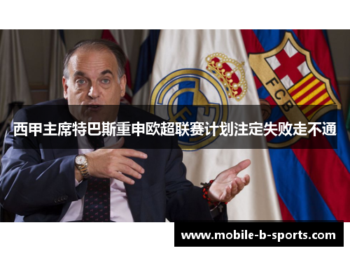 西甲主席特巴斯重申欧超联赛计划注定失败走不通
