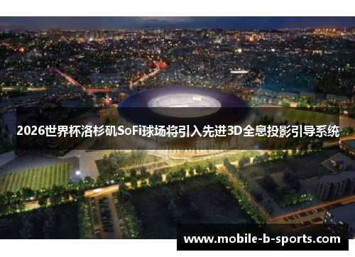 2026世界杯洛杉矶SoFi球场将引入先进3D全息投影引导系统 2026世界杯洛杉矶SoFi球场将引入先进3D全息投影引导系统