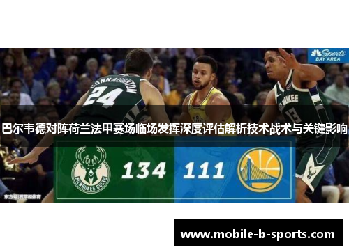 巴尔韦德对阵荷兰法甲赛场临场发挥深度评估解析技术战术与关键影响